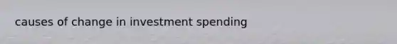 causes of change in investment spending