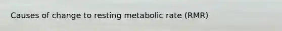 Causes of change to resting metabolic rate (RMR)