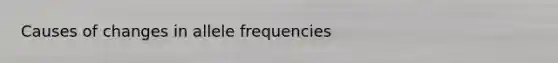 Causes of changes in allele frequencies