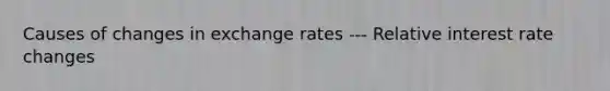 Causes of changes in exchange rates --- Relative interest rate changes