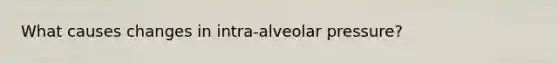 What causes changes in intra-alveolar pressure?