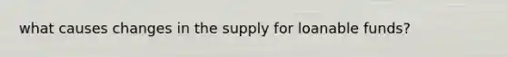 what causes changes in the supply for loanable funds?