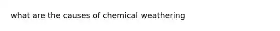 what are the causes of chemical weathering