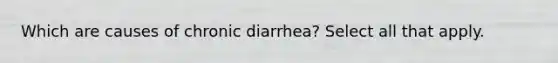 Which are causes of chronic diarrhea? Select all that apply.