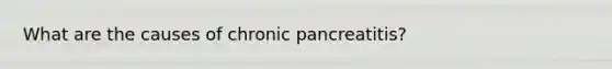 What are the causes of chronic pancreatitis?