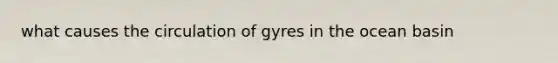 what causes the circulation of gyres in the ocean basin