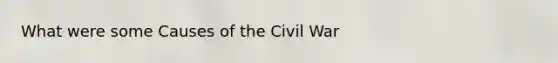 What were some Causes of the Civil War