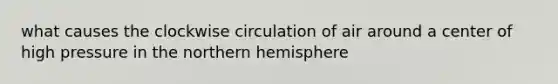 what causes the clockwise circulation of air around a center of high pressure in the northern hemisphere