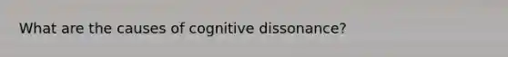 What are the causes of cognitive dissonance?