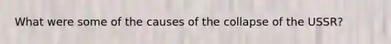 What were some of the causes of the collapse of the USSR?