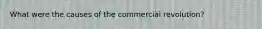 What were the causes of the commercial revolution?