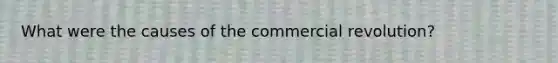 What were the causes of the commercial revolution?