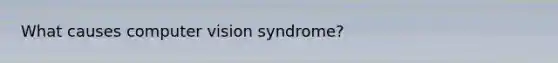 What causes computer vision syndrome?