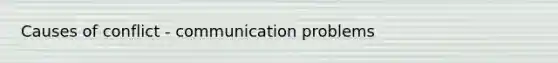Causes of conflict - communication problems