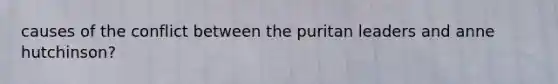 causes of the conflict between the puritan leaders and anne hutchinson?