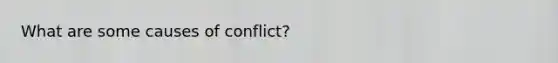 What are some causes of conflict?