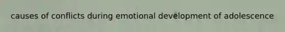 causes of conflicts during emotional development of adolescence