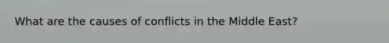 What are the causes of conflicts in the Middle East?