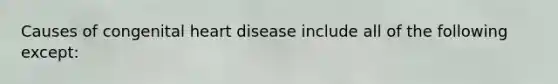 Causes of congenital heart disease include all of the following except: