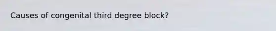 Causes of congenital third degree block?