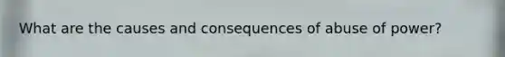What are the causes and consequences of abuse of power?