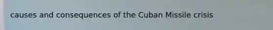 causes and consequences of the Cuban Missile crisis