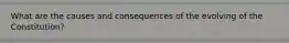 What are the causes and consequences of the evolving of the Constitution?