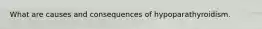 What are causes and consequences of hypoparathyroidism.