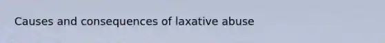 Causes and consequences of laxative abuse