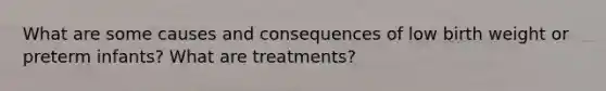 What are some causes and consequences of low birth weight or preterm infants? What are treatments?