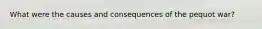 What were the causes and consequences of the pequot war?