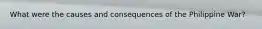 What were the causes and consequences of the Philippine War?