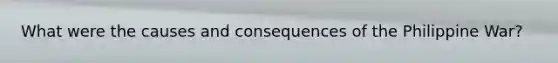 What were the causes and consequences of the Philippine War?