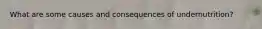 What are some causes and consequences of undernutrition?