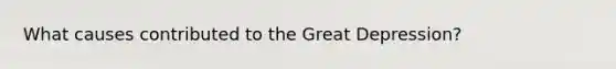 What causes contributed to the Great Depression?