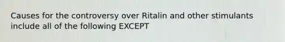 Causes for the controversy over Ritalin and other stimulants include all of the following EXCEPT