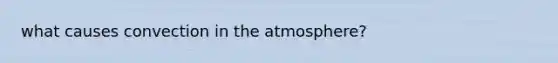 what causes convection in the atmosphere?