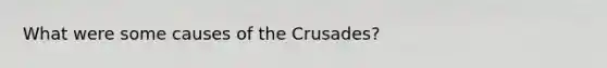 What were some causes of the Crusades?