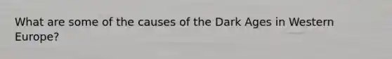 What are some of the causes of the Dark Ages in Western Europe?