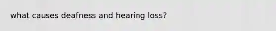 what causes deafness and hearing loss?