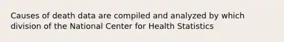 Causes of death data are compiled and analyzed by which division of the National Center for Health Statistics