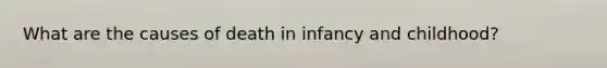 What are the causes of death in infancy and childhood?