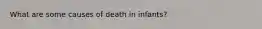 What are some causes of death in infants?
