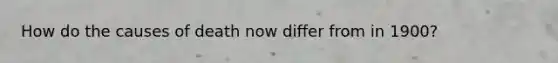 How do the causes of death now differ from in 1900?