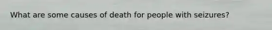 What are some causes of death for people with seizures?