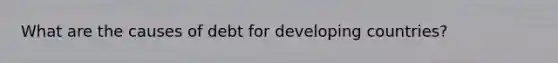 What are the causes of debt for developing countries?