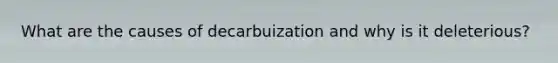 What are the causes of decarbuization and why is it deleterious?