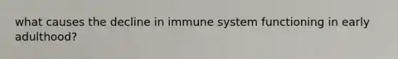 what causes the decline in immune system functioning in early adulthood?