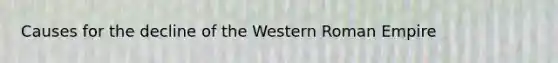 Causes for the decline of the Western Roman Empire