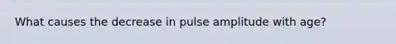 What causes the decrease in pulse amplitude with age?